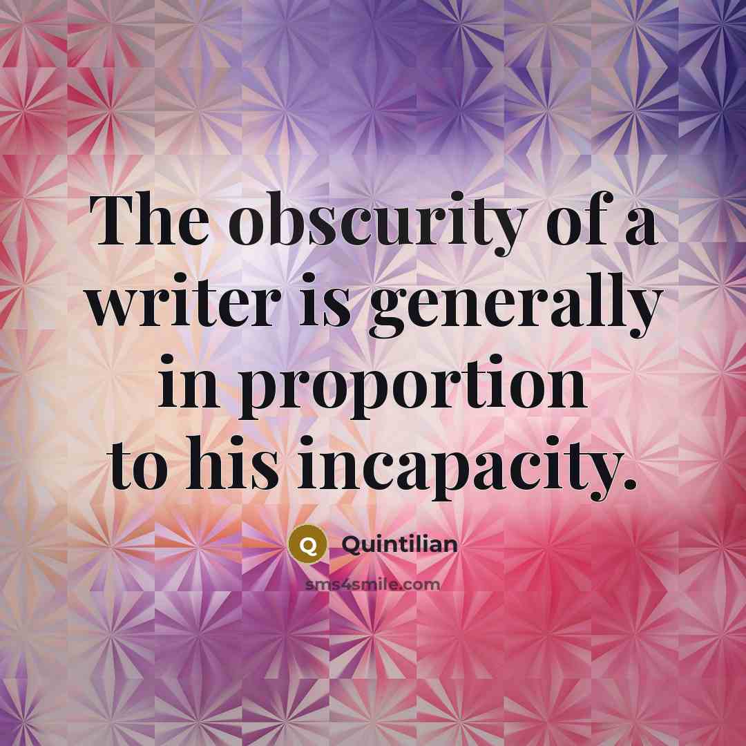 “The obscurity of a writer is generally in proportion to…” quote by Quintilian