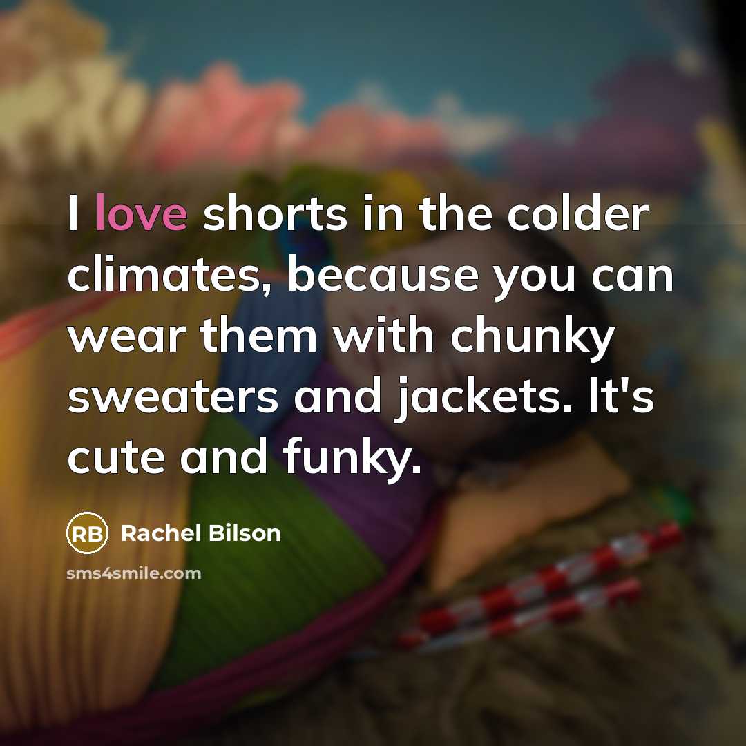 “I love shorts in the colder climates, because you can…” quote by Rachel Bilson