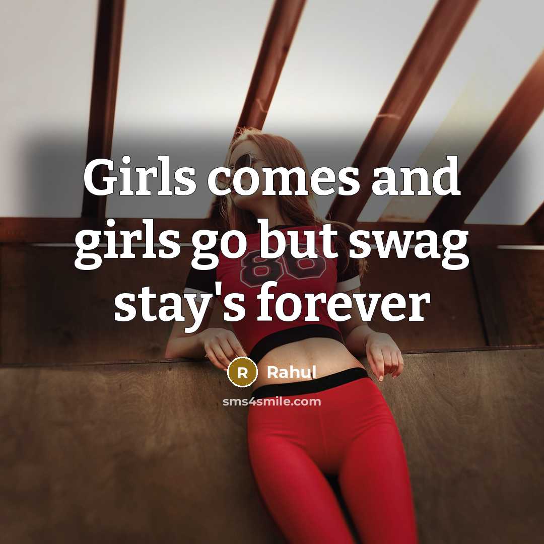 “Girls comes and girls go but swag stay's forever…” quote by Rahul