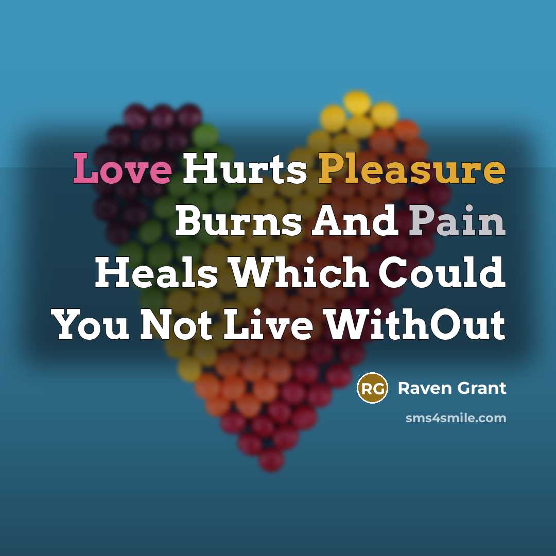 “Love Hurts Pleasure Burns And Pain Heals Which Could You…” quote by Raven Grant