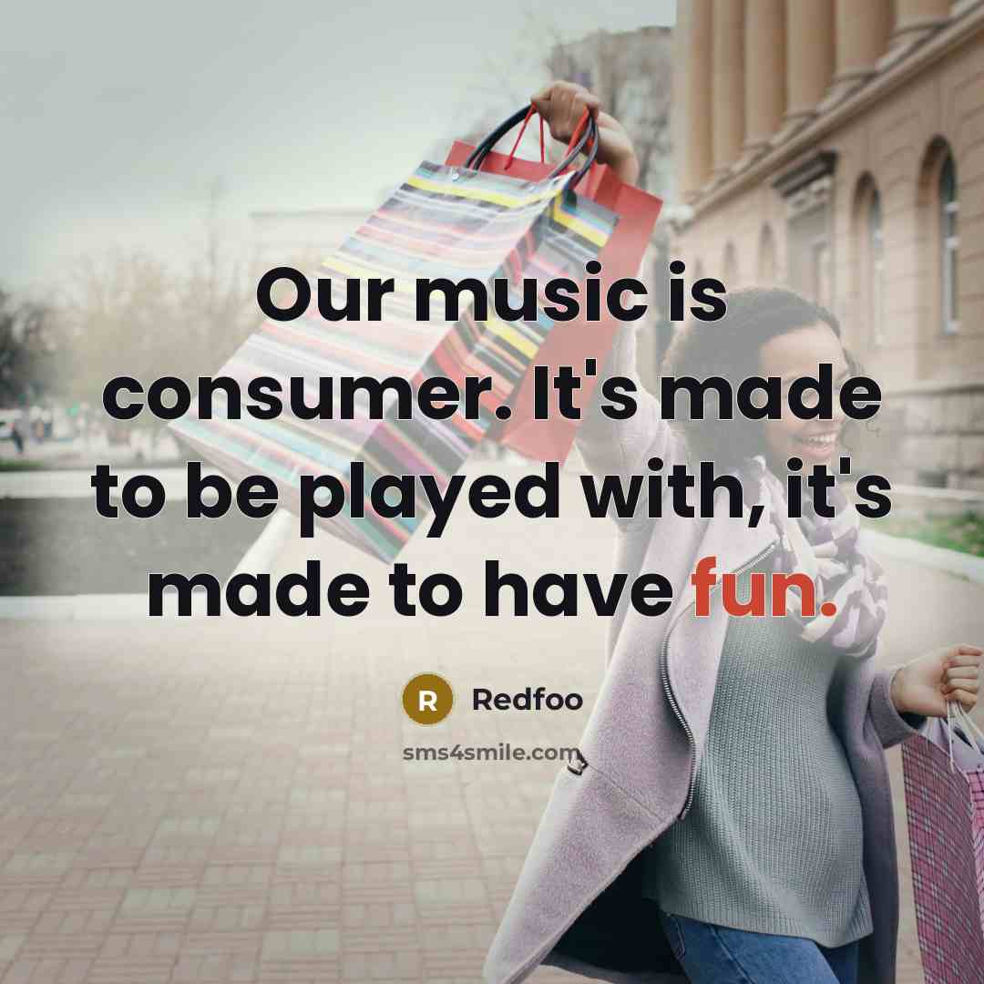 “Our music is consumer. It's made to be played with,…” quote by Redfoo