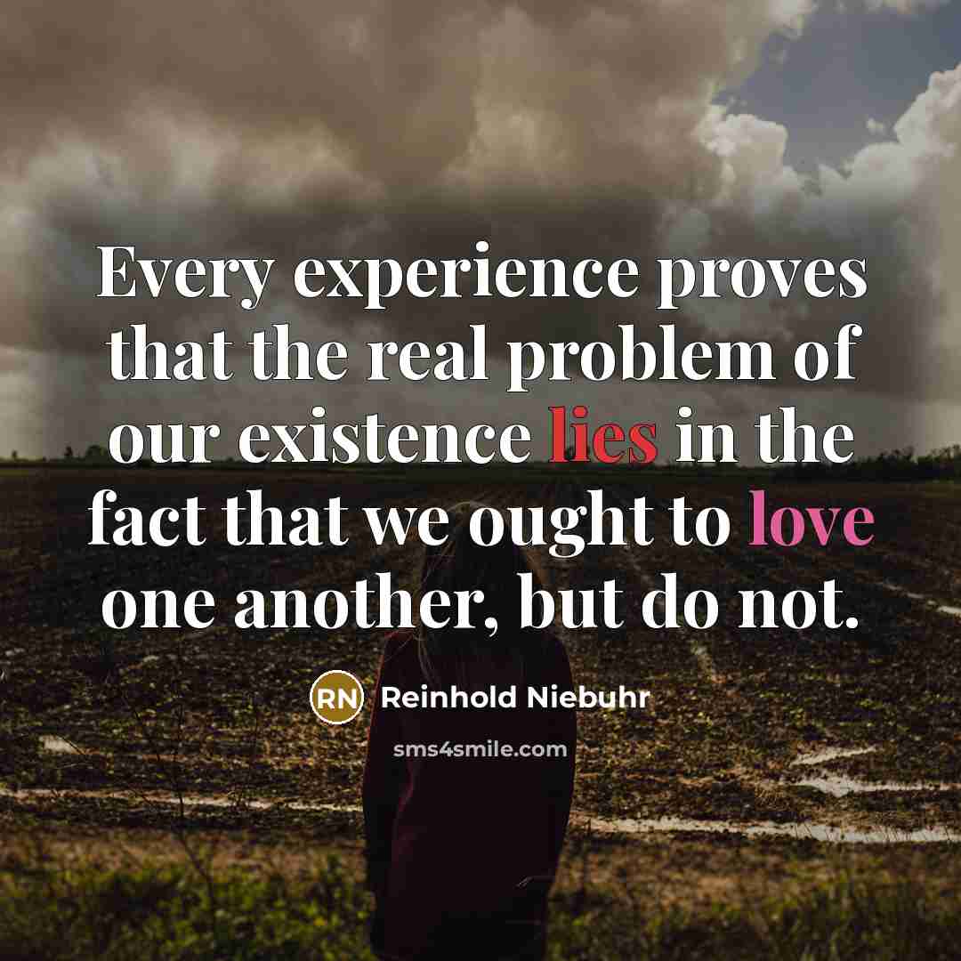 “Every experience proves that the real problem of our existence…” quote by Reinhold Niebuhr