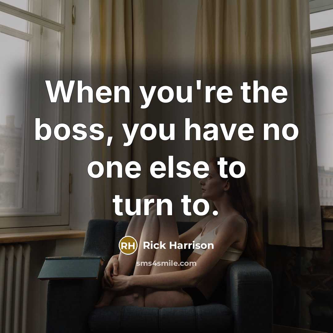 “When you're the boss, you have no one else to…” quote by Rick Harrison