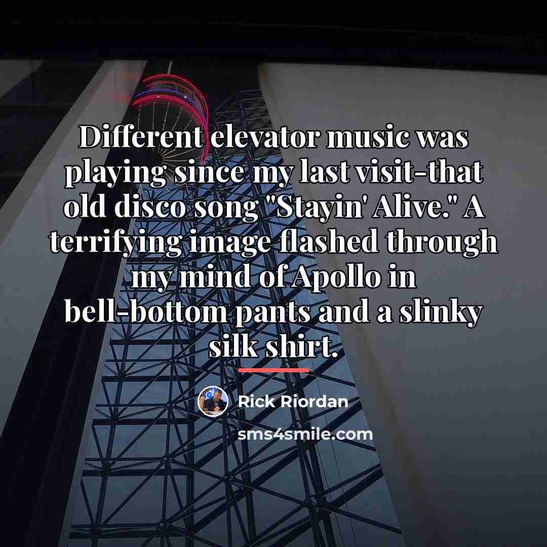 “Different elevator music was playing since my last visit-that old…” quote by Rick Riordan