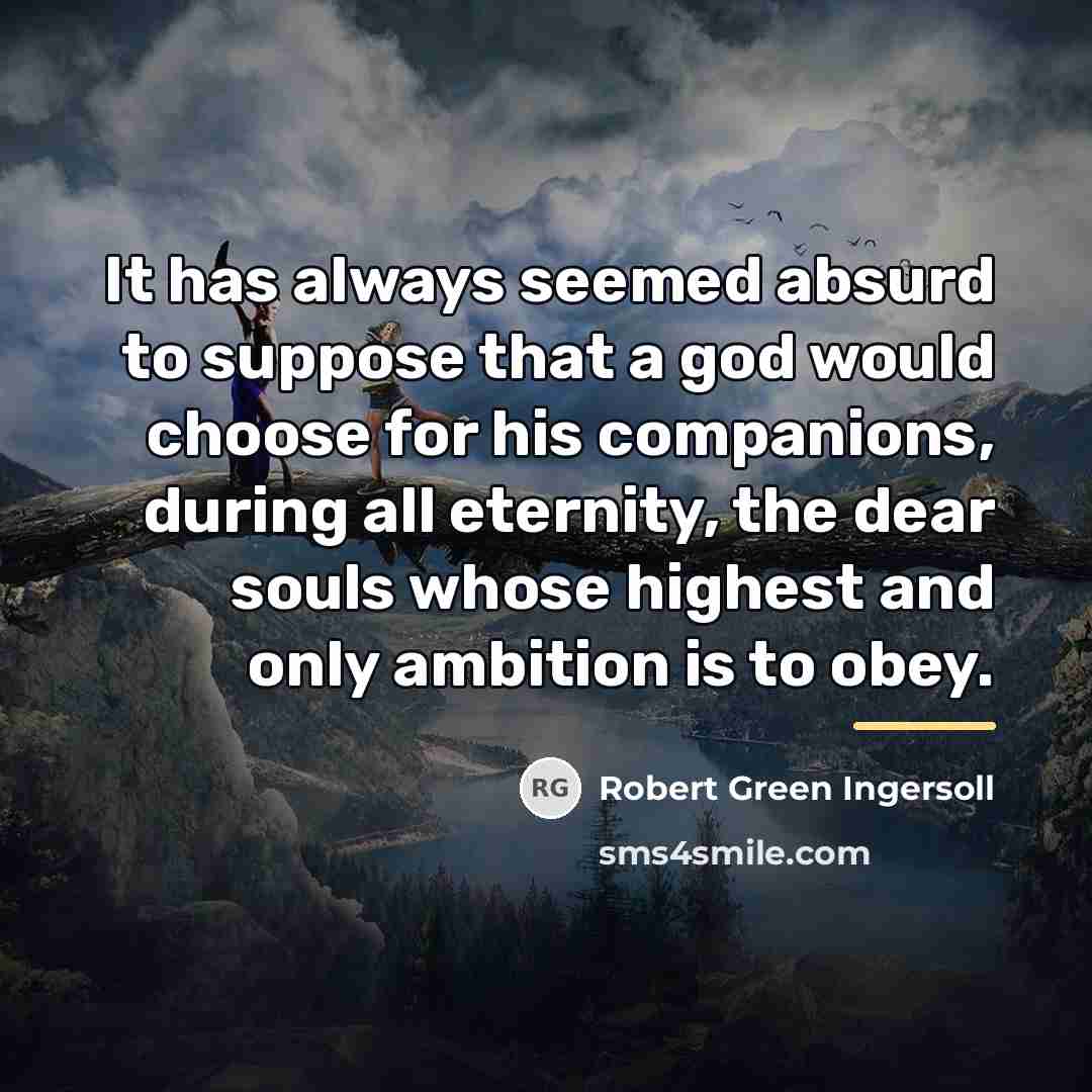 “It has always seemed absurd to suppose that a god…” quote by Robert Green Ingersoll