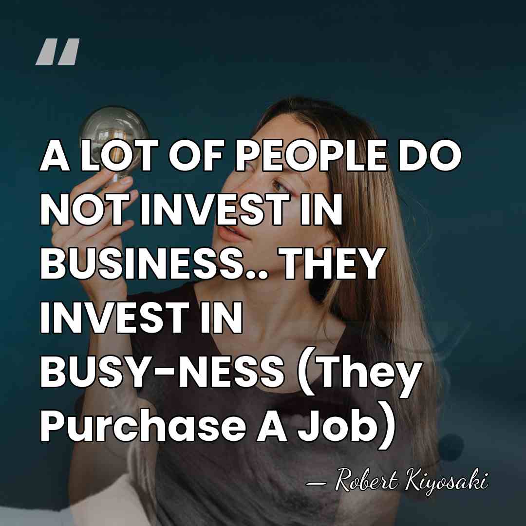 A LOT OF PEOPLE DO NOT INVEST IN BUSINESS.. THEY INVEST IN&hellip; - Robert Kiyosaki