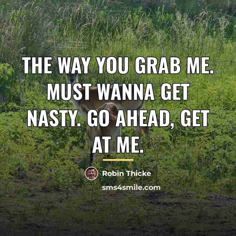“The way you grab me. Must wanna get nasty. Go…” quote by Robin Thicke