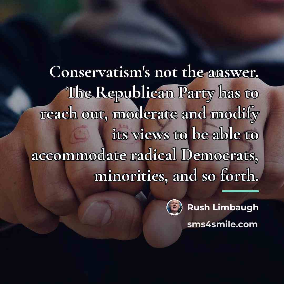 “Conservatism's not the answer. The Republican Party has to reach…” quote by Rush Limbaugh