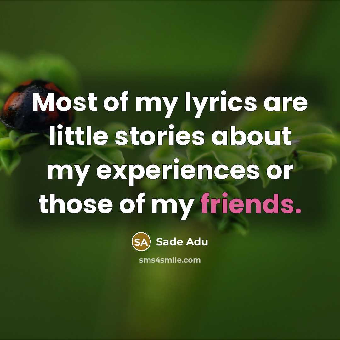 “Most of my lyrics are little stories about my experiences…” quote by Sade Adu