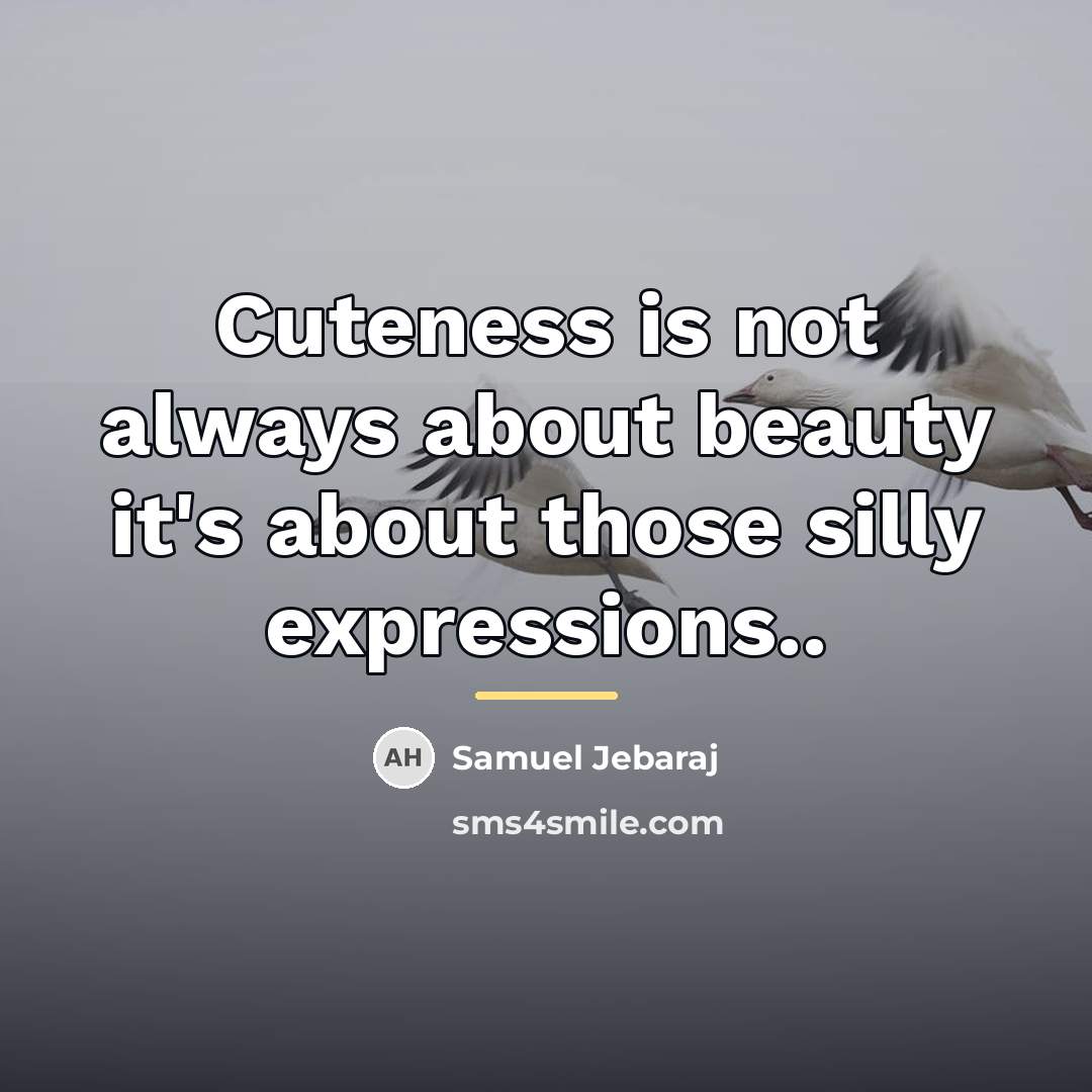 “Cuteness is not always about beauty it's about those silly…” quote by Samuel Jebaraj