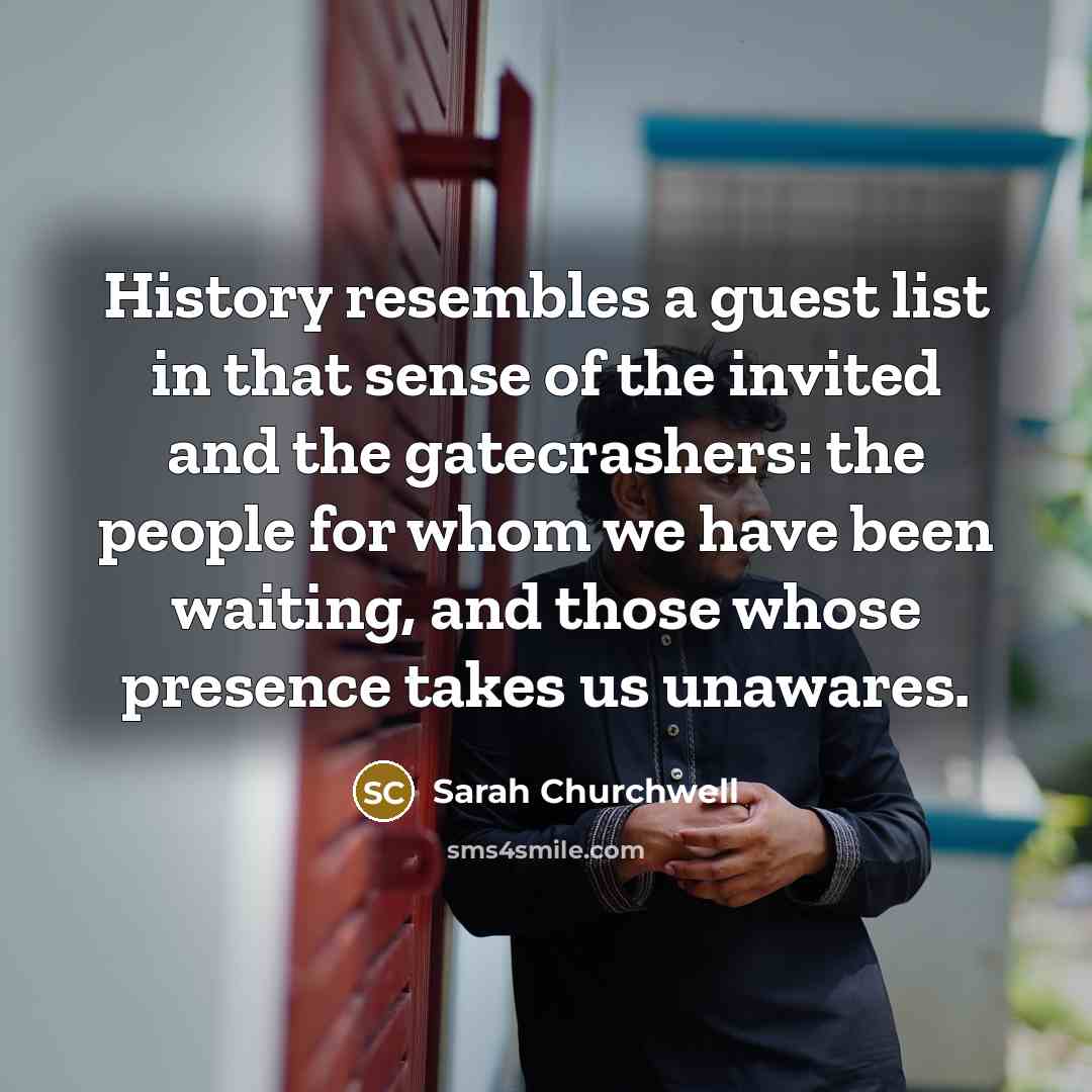 “History resembles a guest list in that sense of the…” quote by Sarah Churchwell
