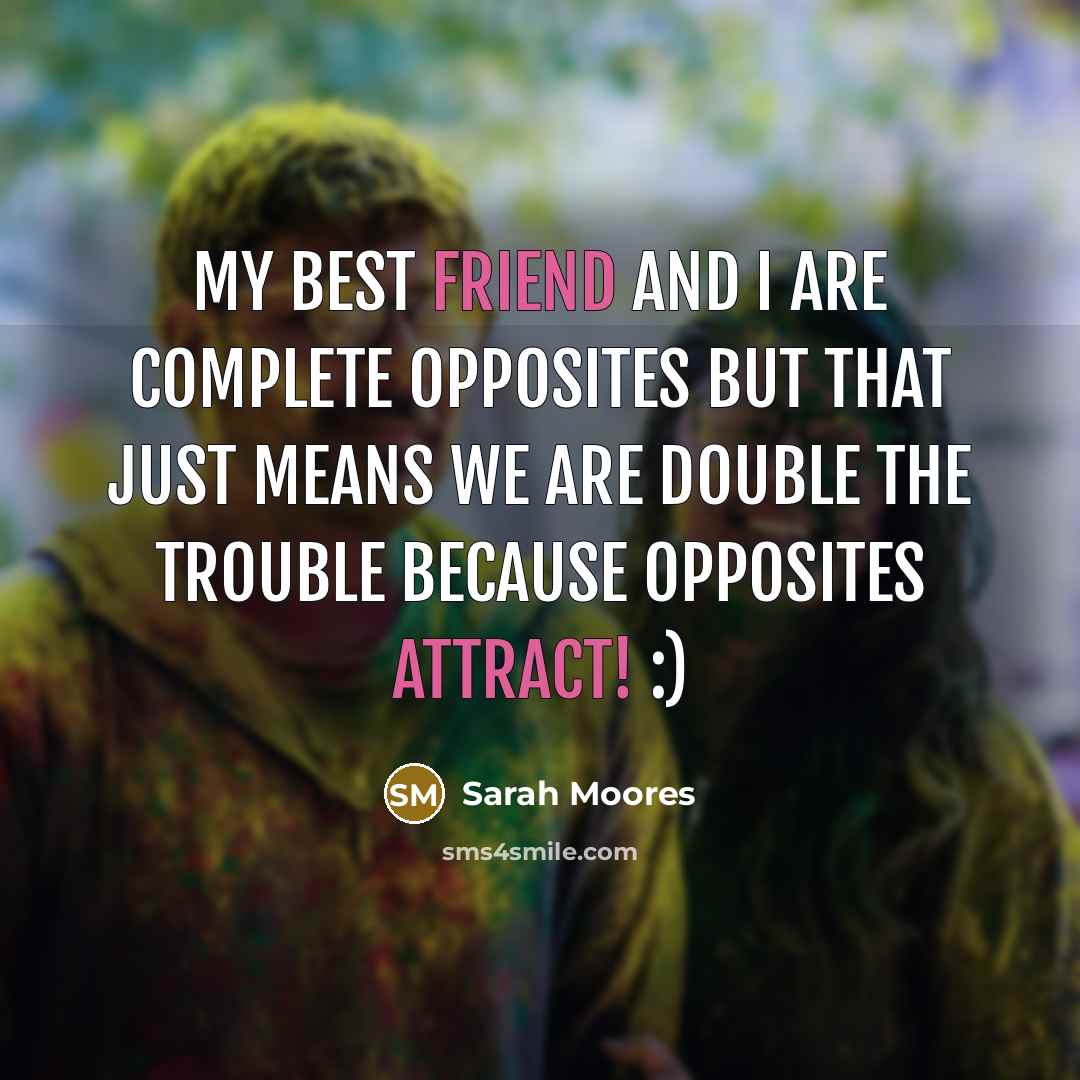 “My best friend and I are complete opposites but that…” quote by Sarah Moores