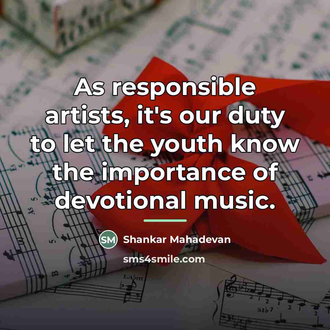 “As responsible artists, it's our duty to let the youth…” quote by Shankar Mahadevan