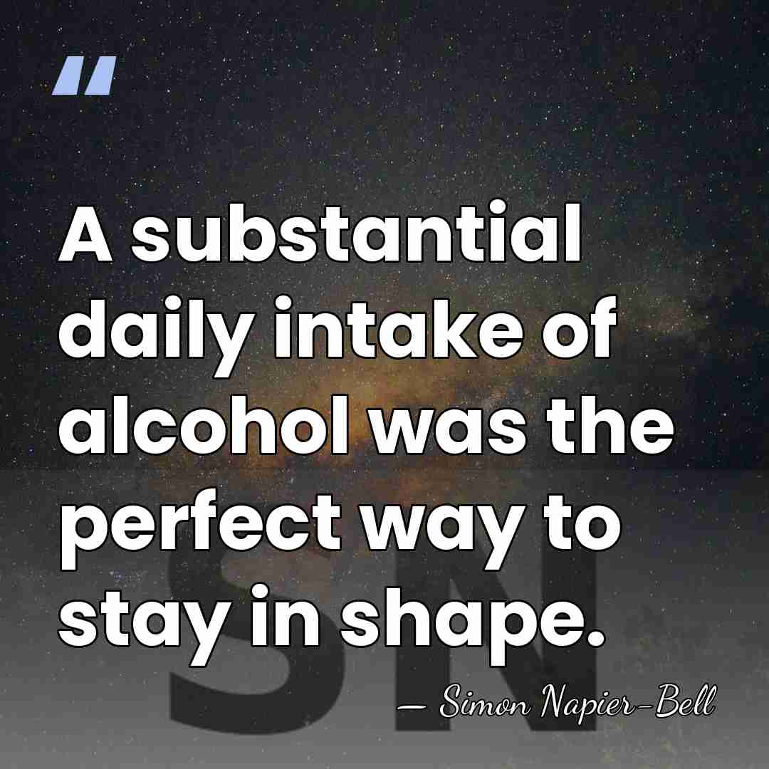 A substantial daily intake of alcohol was the perfect way to stay&hellip; - Simon Napier-Bell