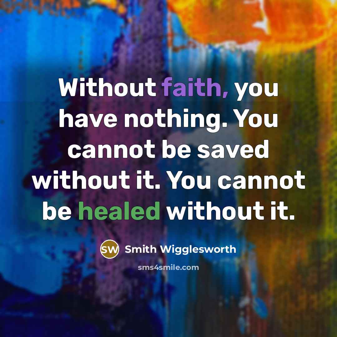 “Without faith, you have nothing. You cannot be saved without…” quote by Smith Wigglesworth