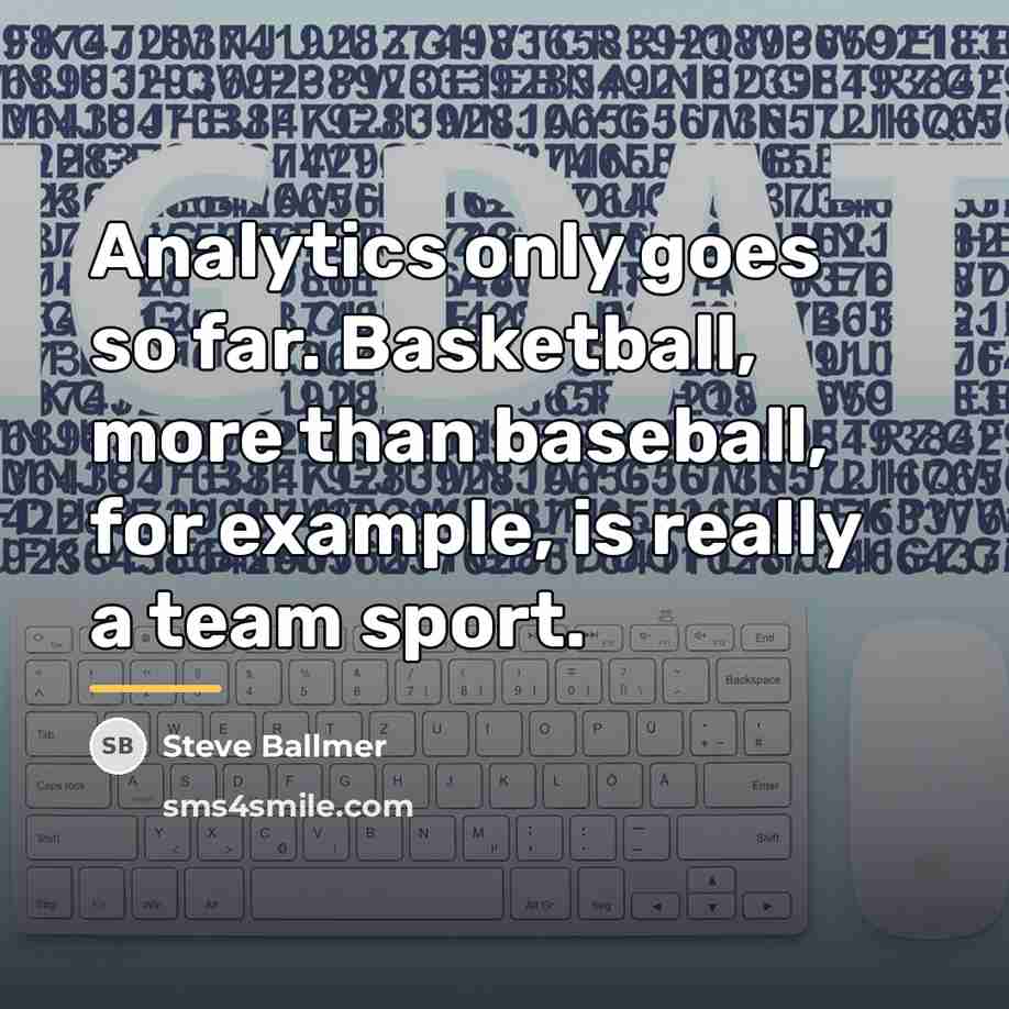 “Analytics only goes so far. Basketball, more than baseball, for…” quote by Steve Ballmer