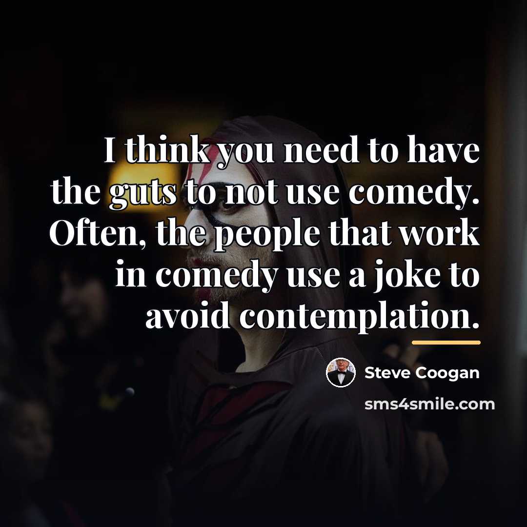 “I think you need to have the guts to not…” quote by Steve Coogan