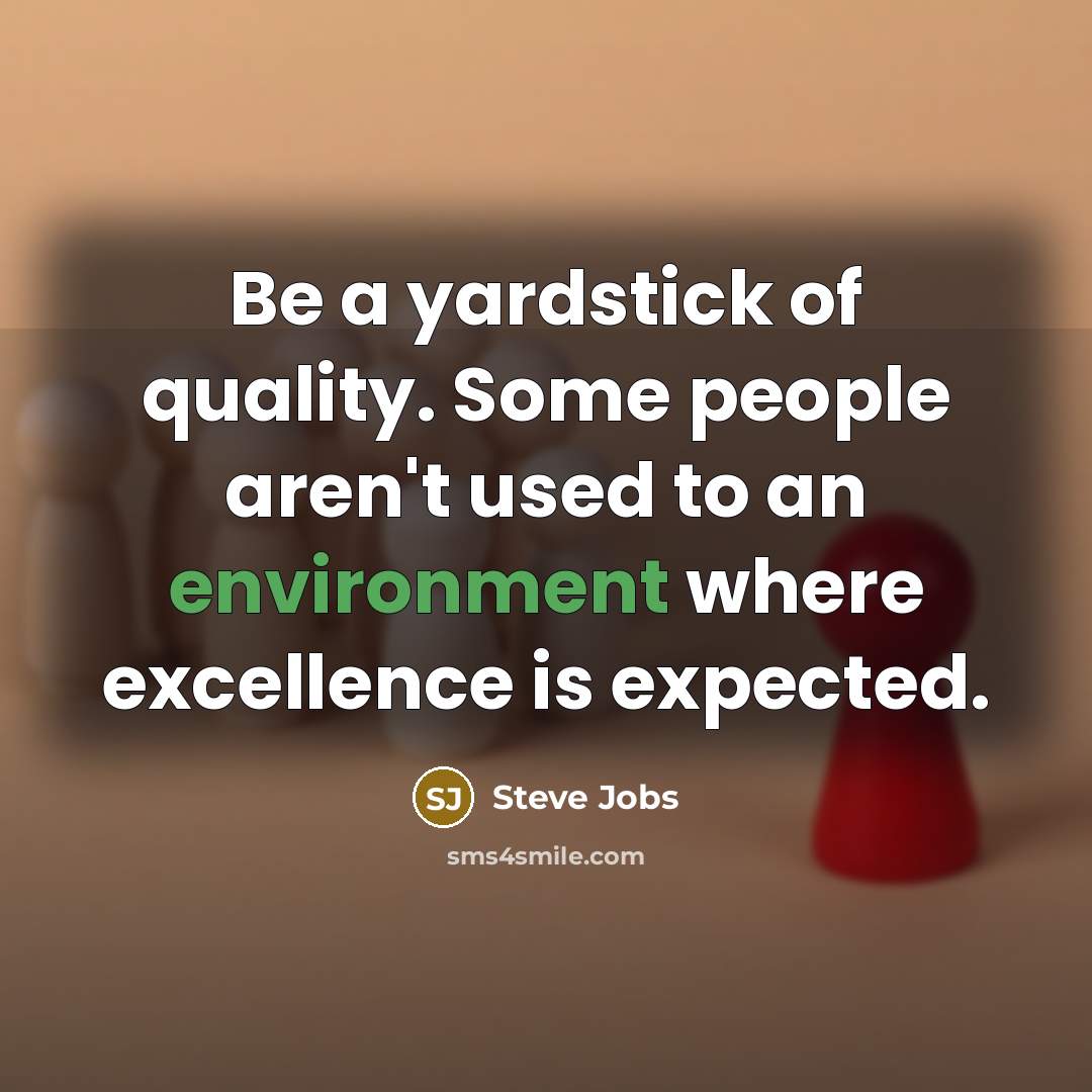 “Be a yardstick of quality. Some people aren't used to…” quote by Steve Jobs