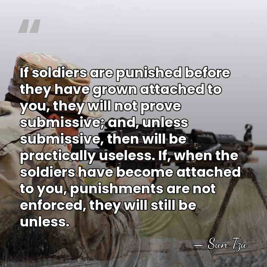 If soldiers are punished before they have grown attached to you, they&hellip; - Sun Tzu