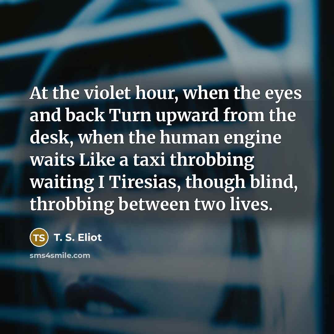 “At the violet hour, when the eyes and back Turn…” quote by T. S. Eliot