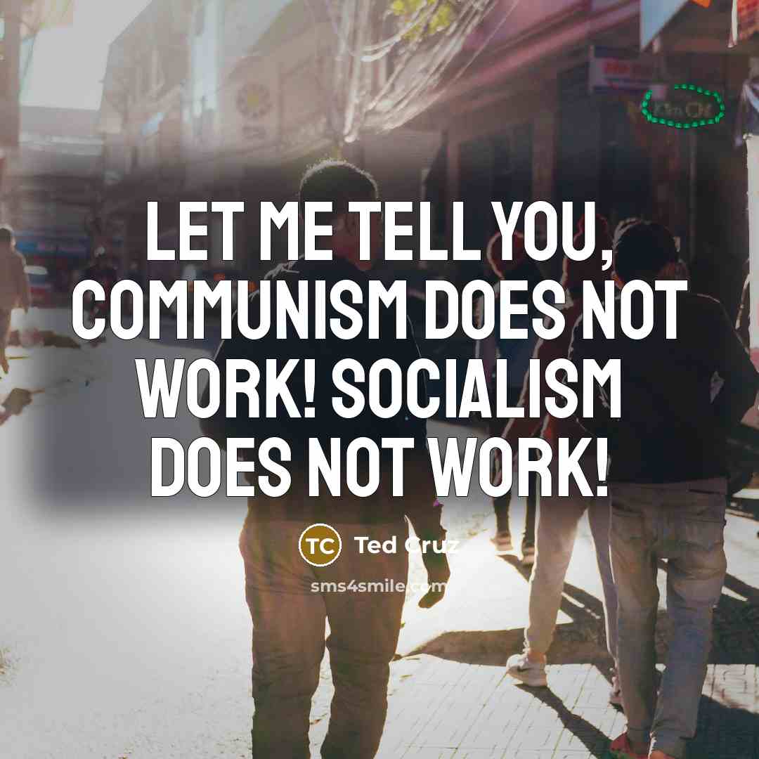“Let me tell you, communism does not work! Socialism does…” quote by Ted Cruz
