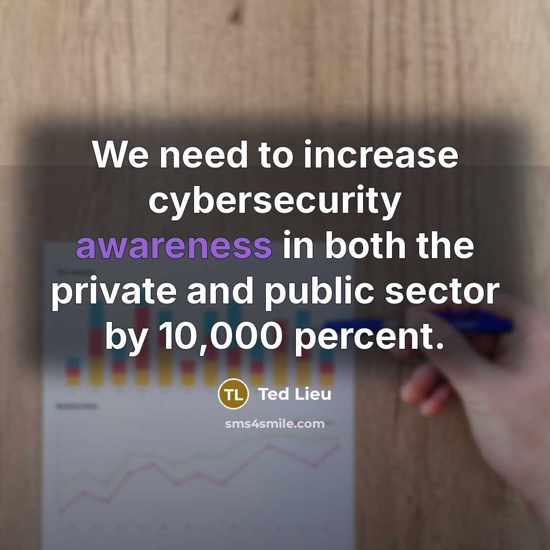 “We need to increase cybersecurity awareness in both the private…” quote by Ted Lieu