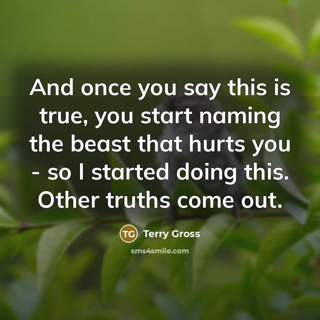 “And once you say this is true, you start naming…” quote by Terry Gross