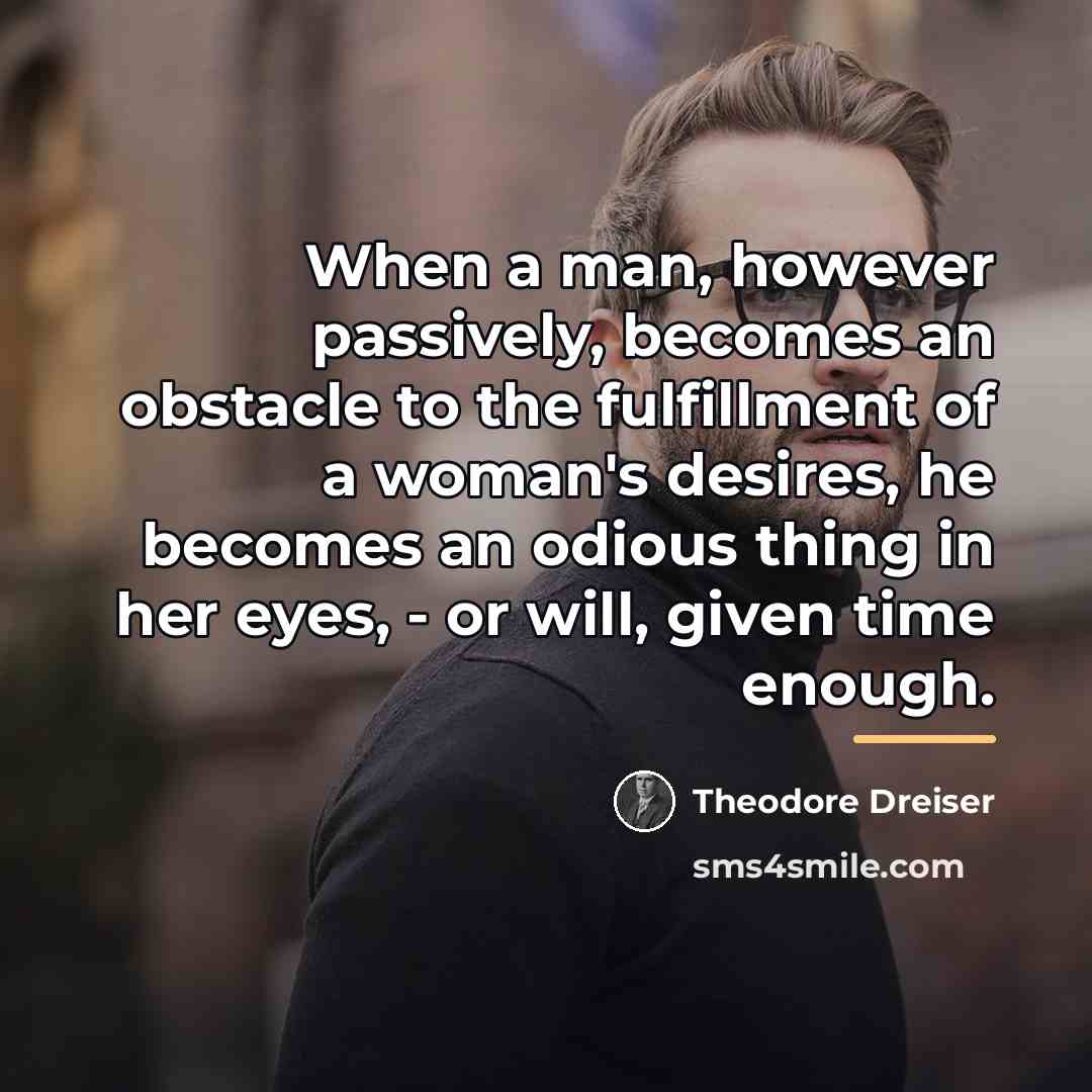 “When a man, however passively, becomes an obstacle to the…” quote by Theodore Dreiser