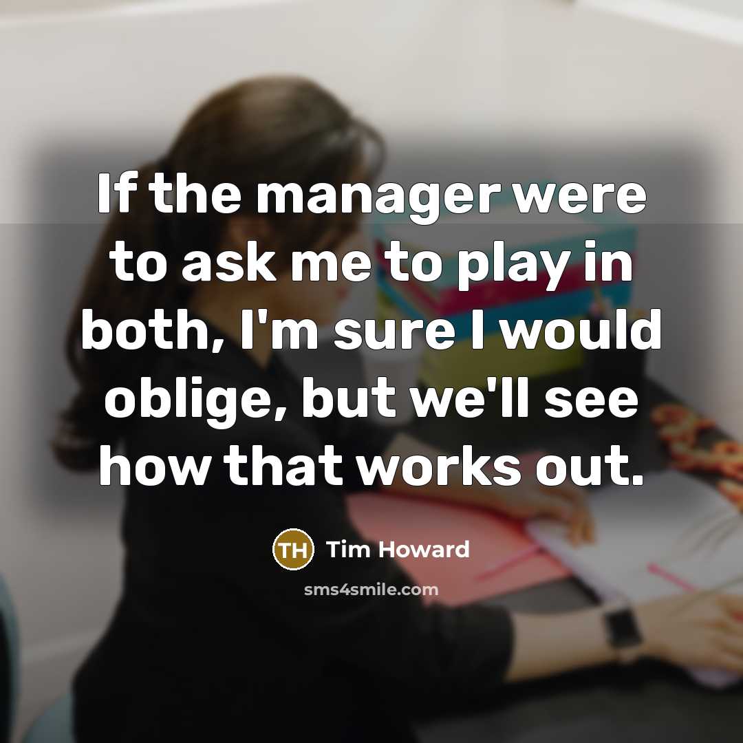 “If the manager were to ask me to play in…” quote by Tim Howard