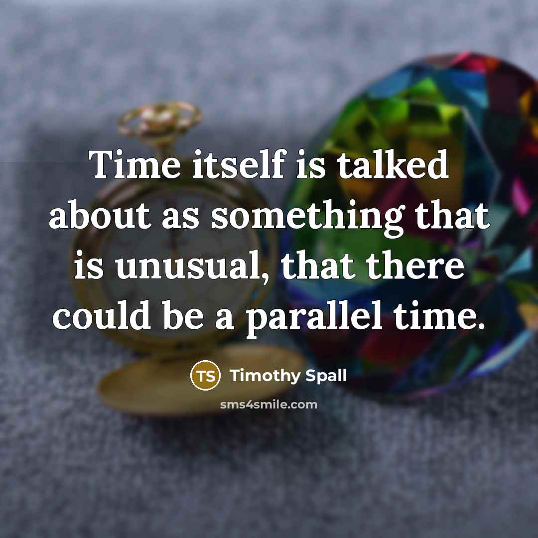 “Time itself is talked about as something that is unusual, that there could be a parallel time.” quote by Timothy Spall
