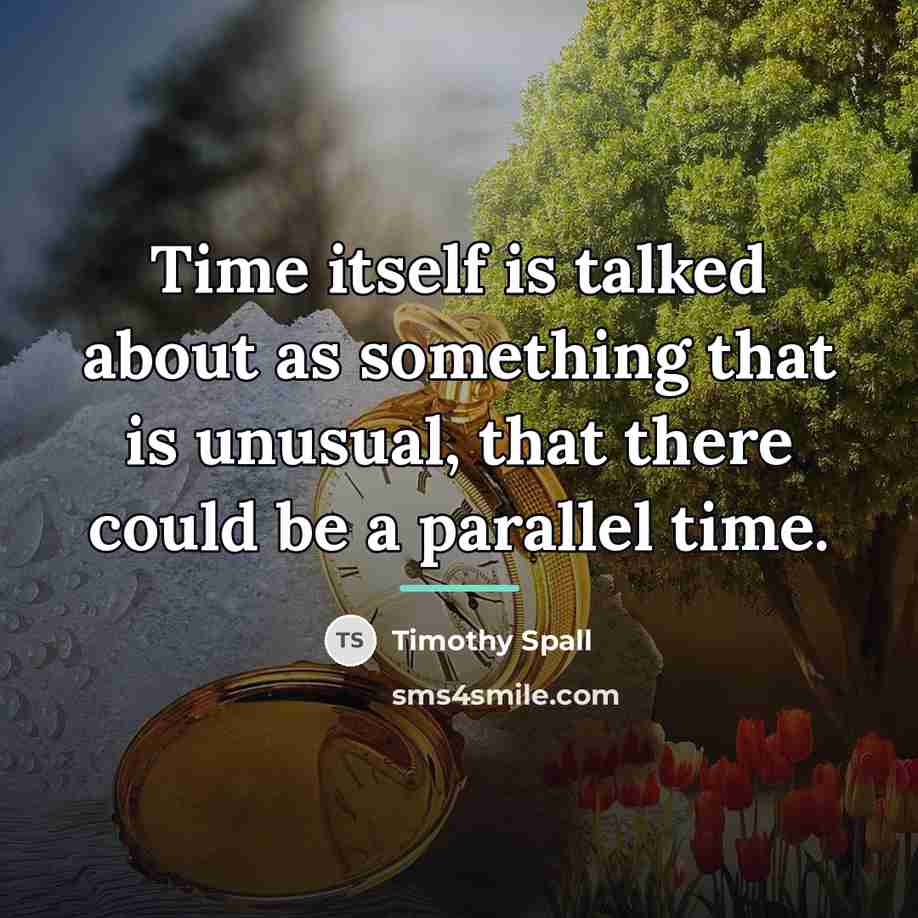 “Time itself is talked about as something that is unusual,…” quote by Timothy Spall