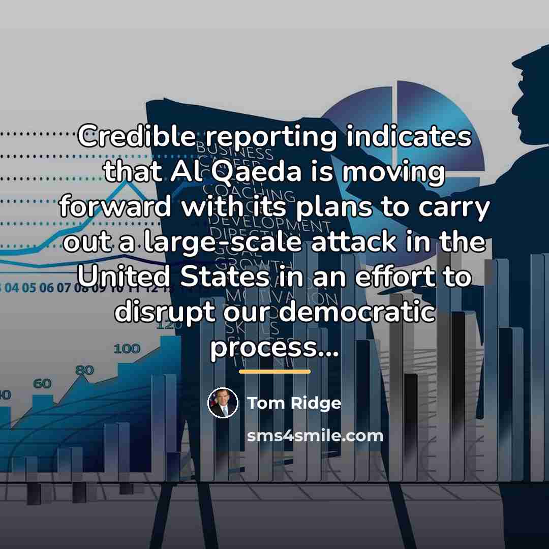“Credible reporting indicates that Al Qaeda is moving forward with…” quote by Tom Ridge