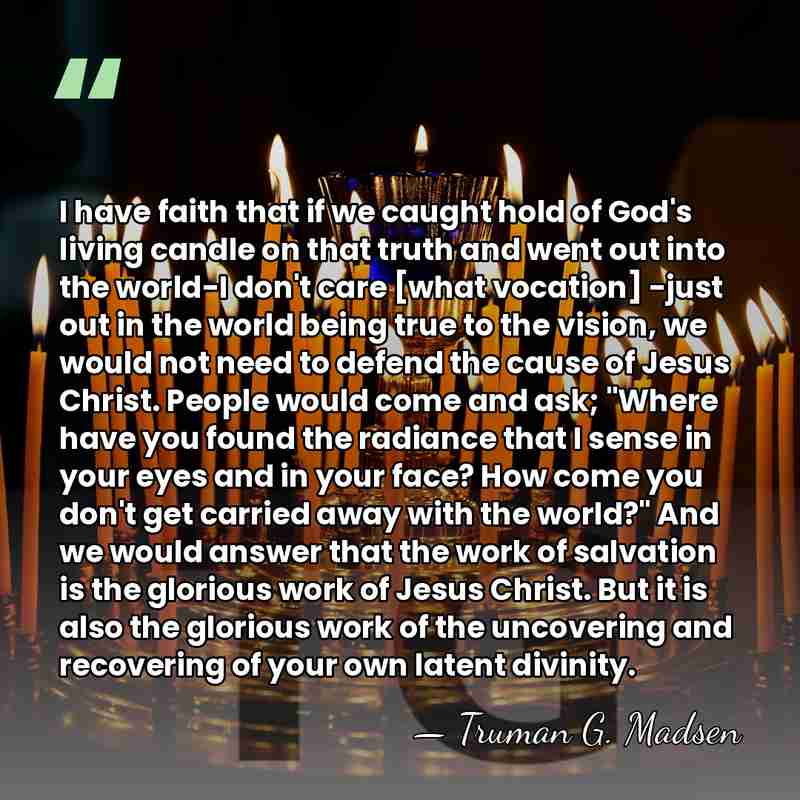 I have faith that if we caught hold of God's living candle&hellip; - Truman G. Madsen