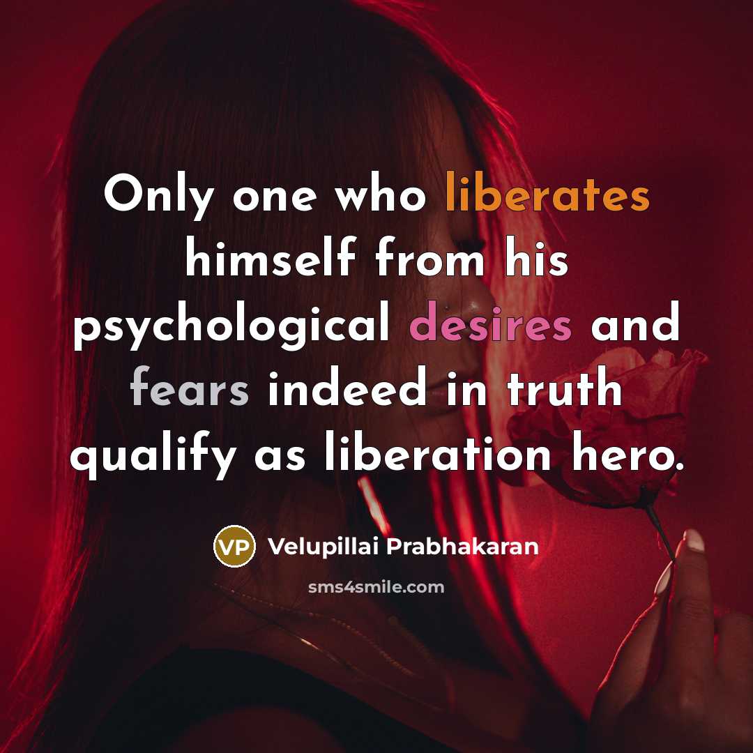 “Only one who liberates himself from his psychological desires and…” quote by Velupillai Prabhakaran