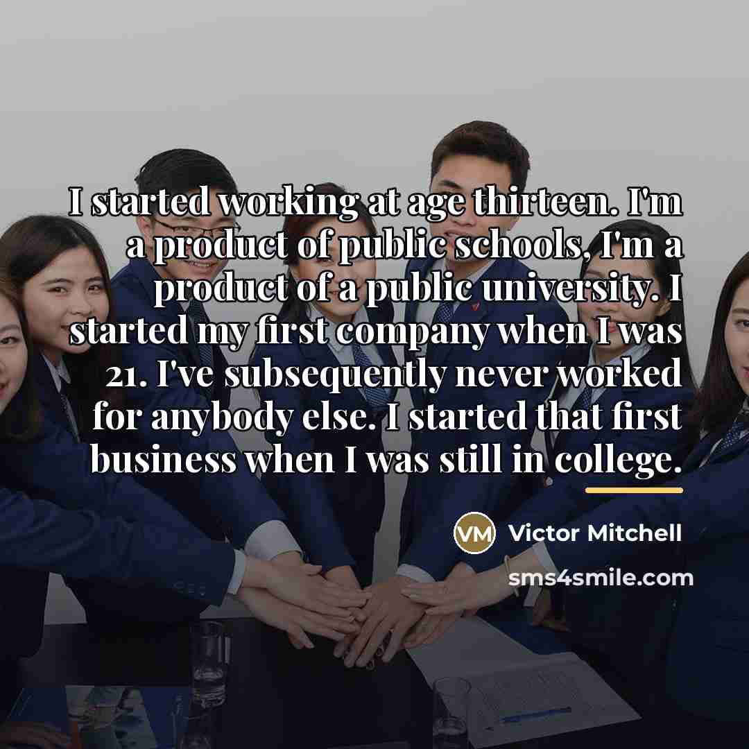 “I started working at age thirteen. I'm a product of…” quote by Victor Mitchell