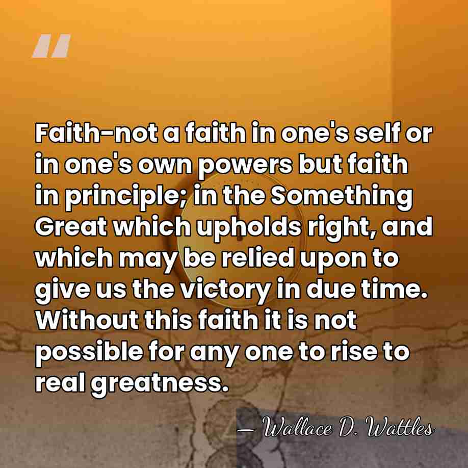 Faith-not a faith in one's self or in one's own powers but&hellip; - Wallace D. Wattles