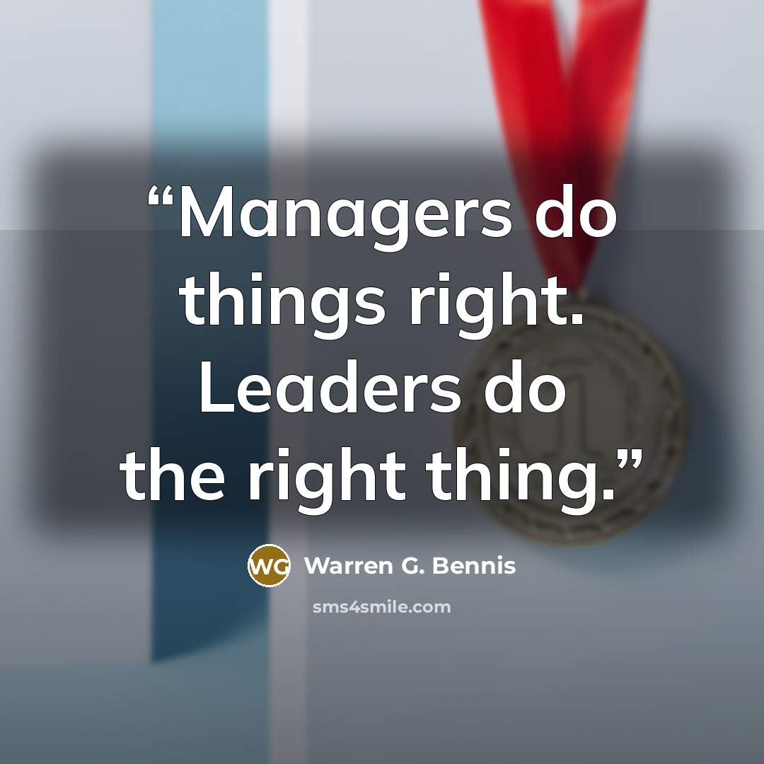 “Managers do things right. Leaders do the right thing.” quote by Warren G. Bennis