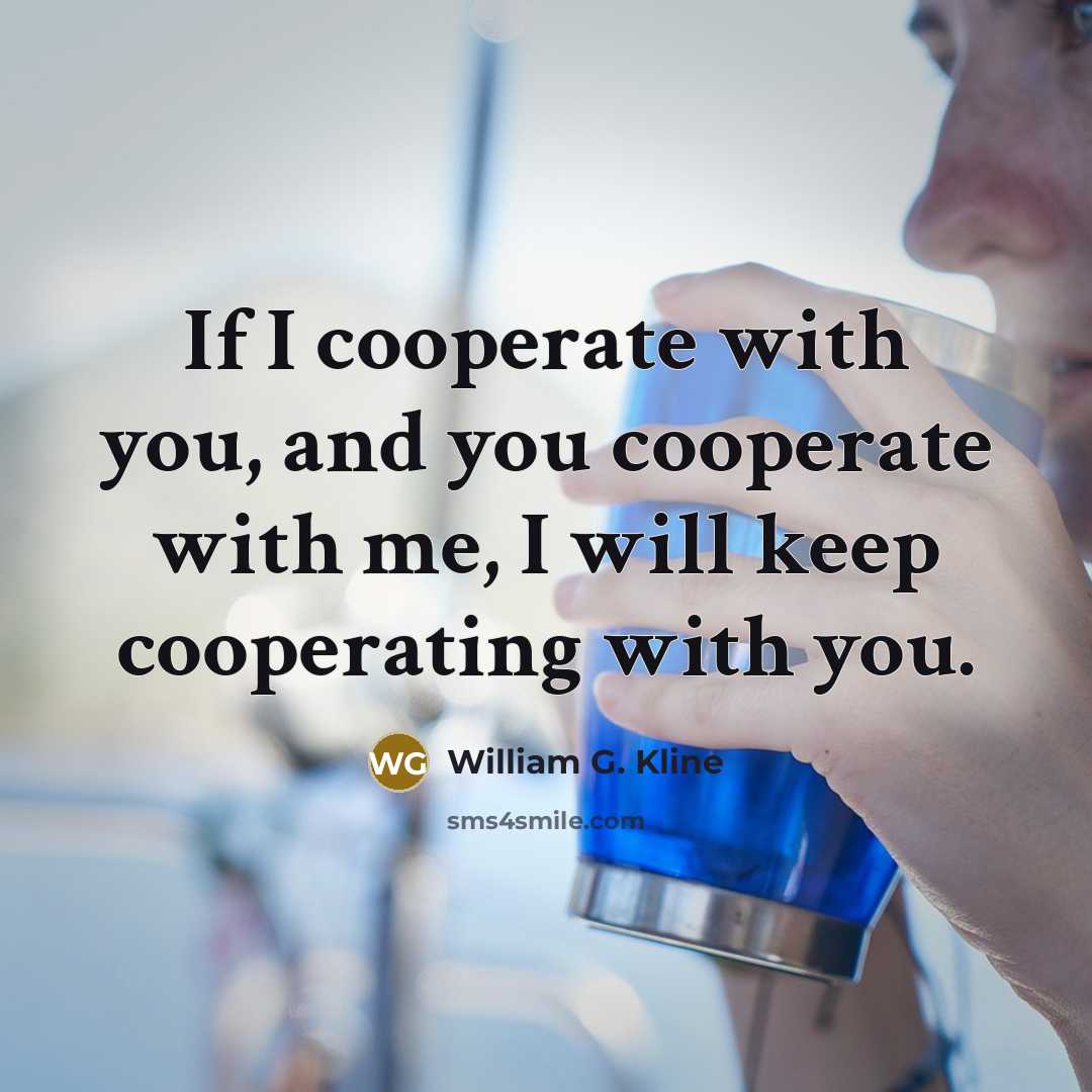 “If I cooperate with you, and you cooperate with me,…” quote by William G. Kline