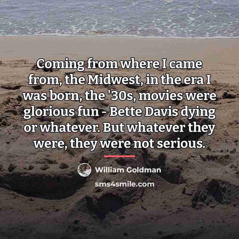 “Coming from where I came from, the Midwest, in the…” quote by William Goldman