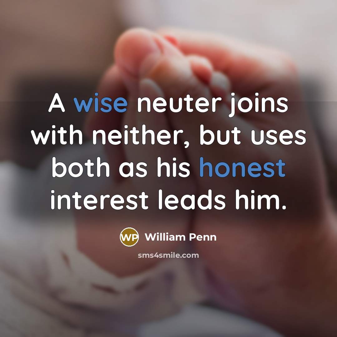 “A wise neuter joins with neither, but uses both as…” quote by William Penn