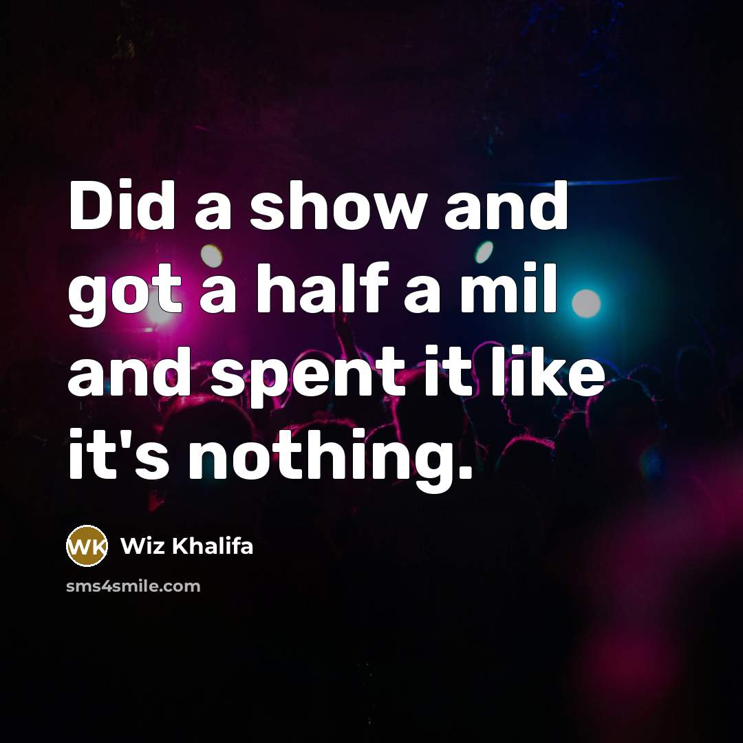 “Did a show and got a half a mil and…” quote by Wiz Khalifa