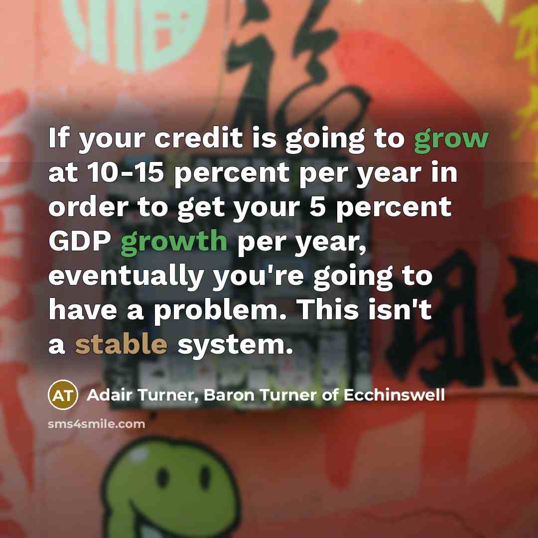 “If your credit is going to grow at 10-15 percent…” quote by Adair Turner, Baron Turner of Ecchinswell