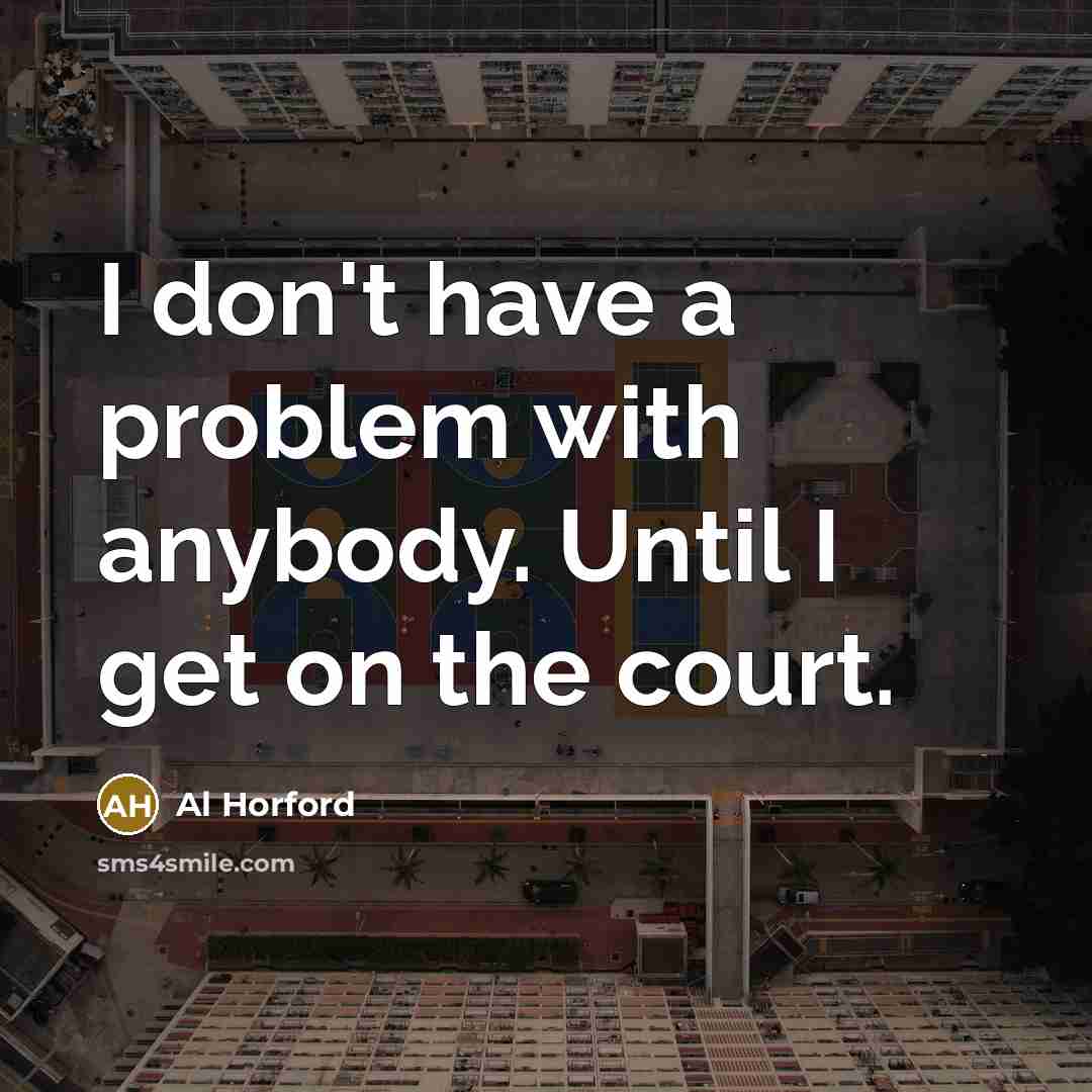 “I don't have a problem with anybody. Until I get…” quote by Al Horford