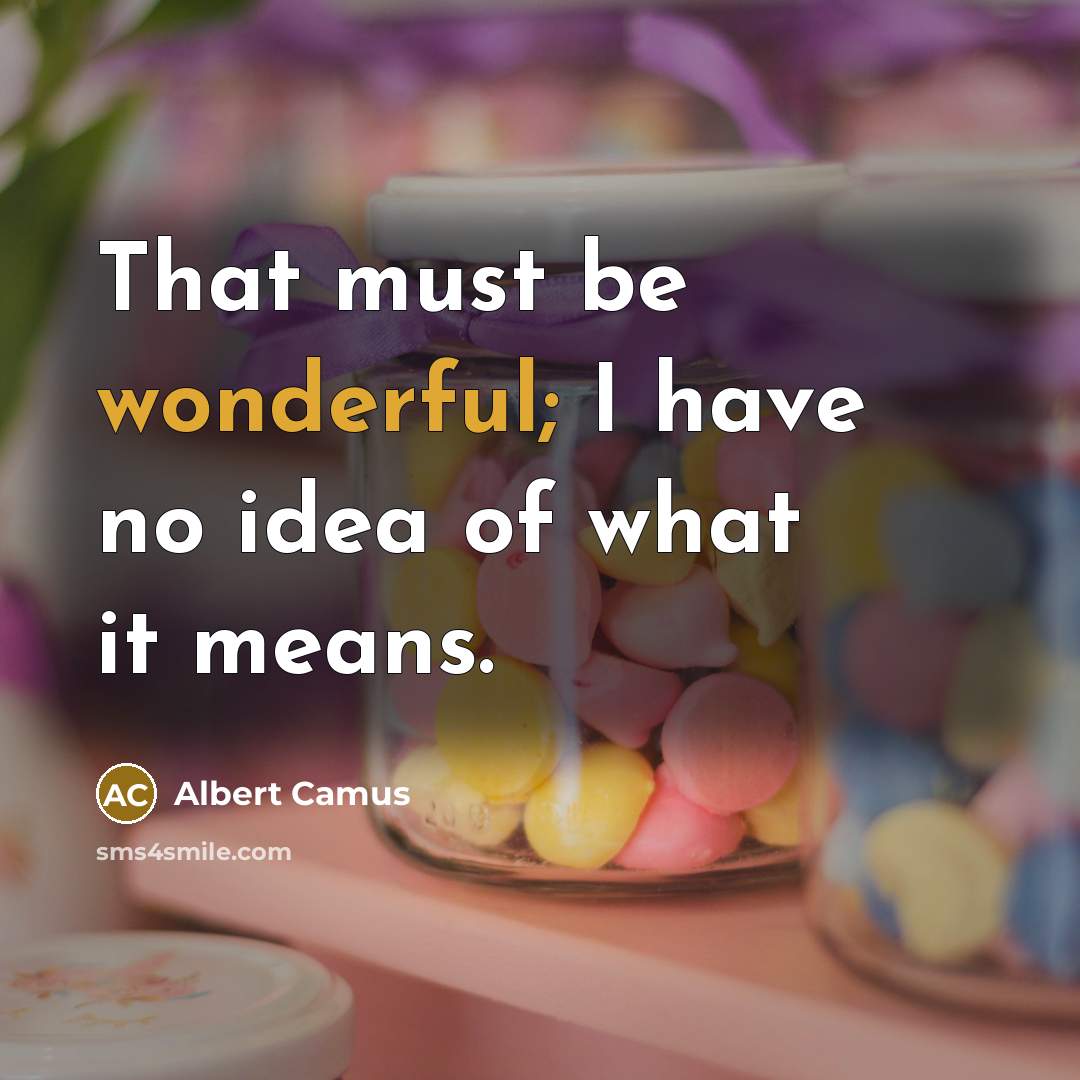 “That must be wonderful; I have no idea of what…” quote by Albert Camus