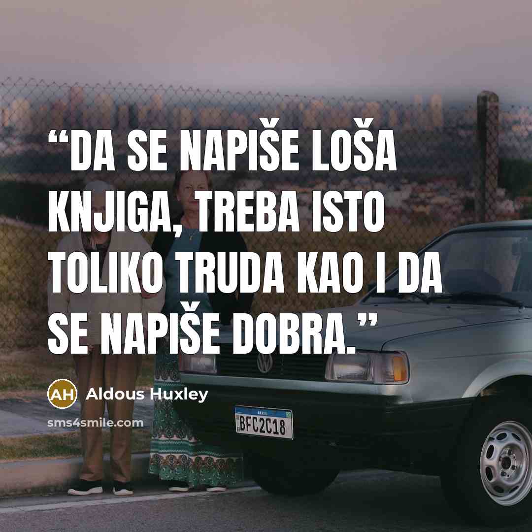 “Da se napiše loša knjiga, treba isto toliko truda kao i da se napiše dobra.” quote by Aldous Huxley