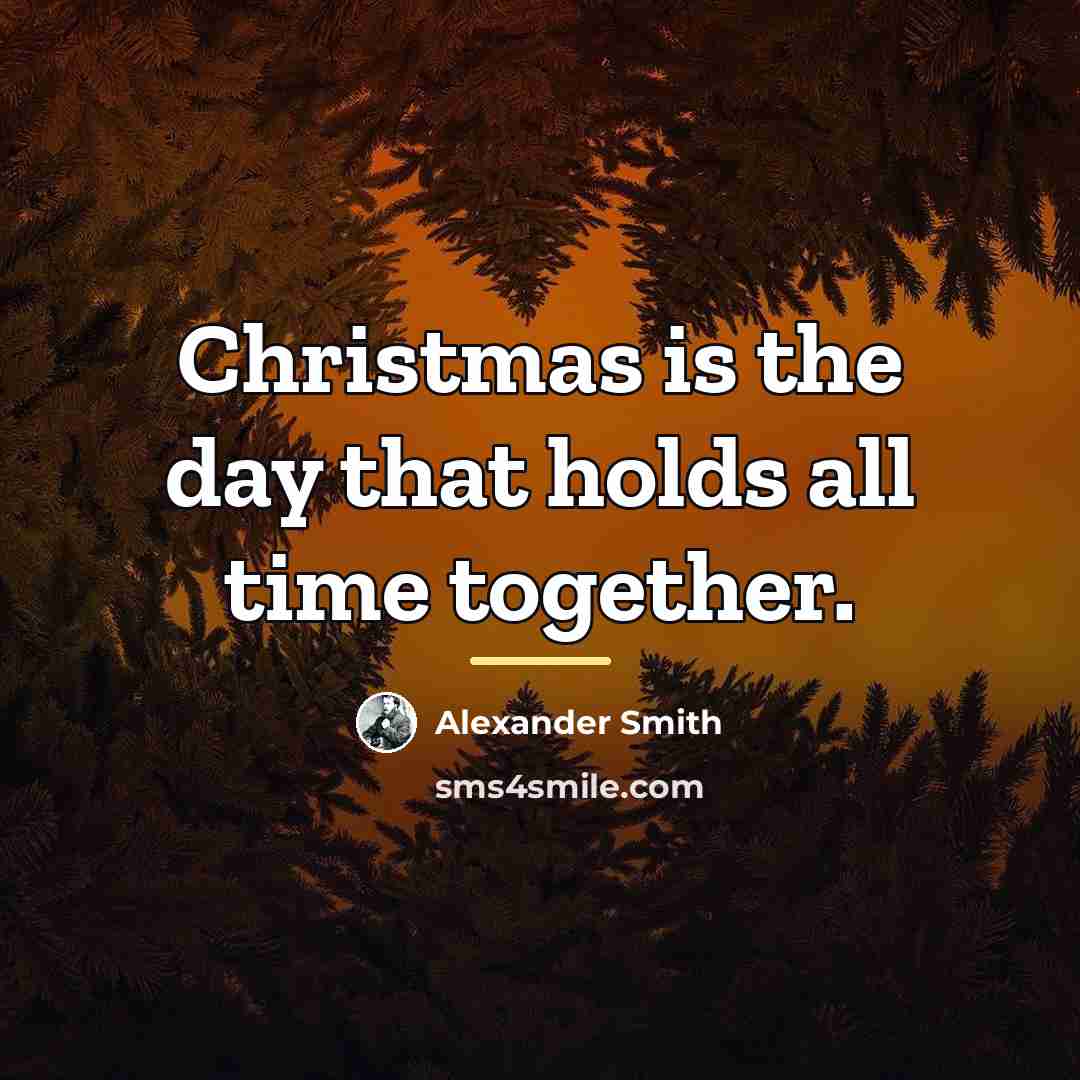 “Christmas is the day that holds all time together.…” quote by Alexander Smith