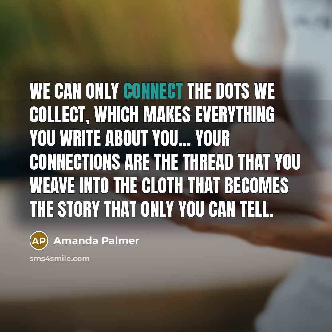 “We can only connect the dots we collect, which makes…” quote by Amanda Palmer