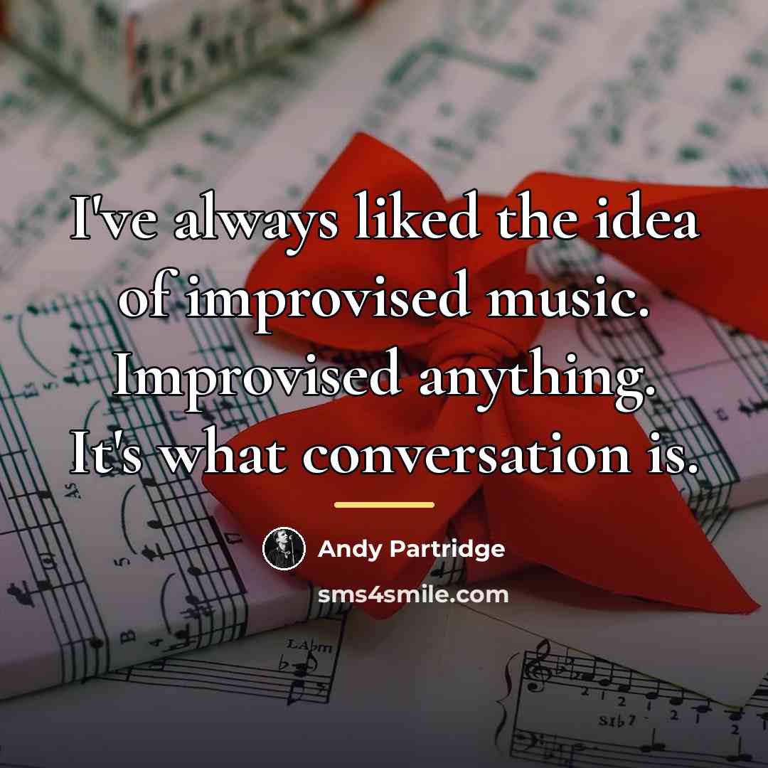 “I've always liked the idea of improvised music. Improvised anything.…” quote by Andy Partridge