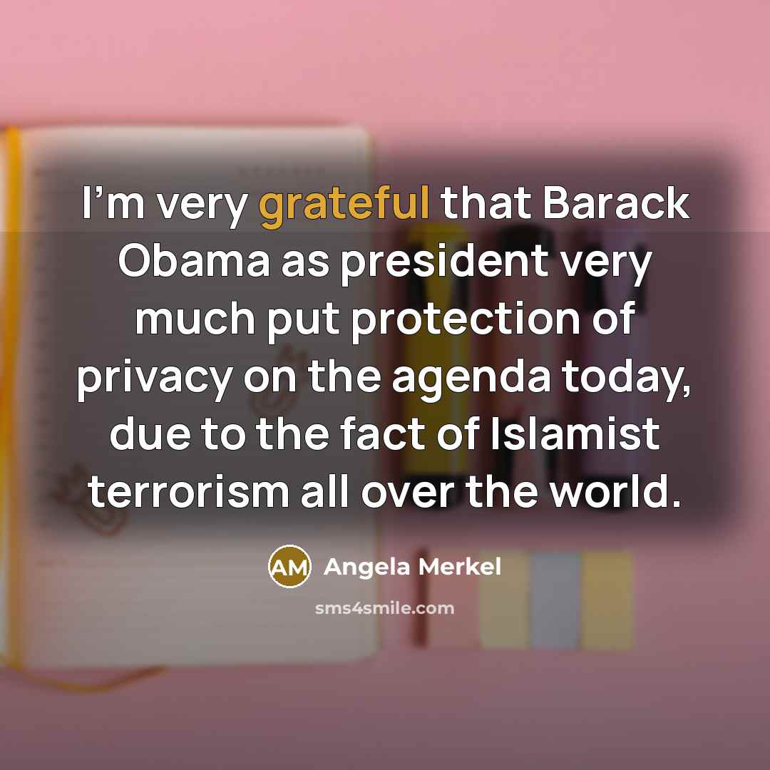 “I'm very grateful that Barack Obama as president very much…” quote by Angela Merkel
