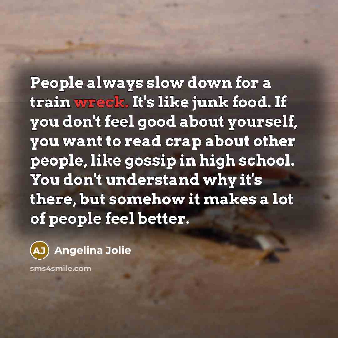 “People always slow down for a train wreck. It's like…” quote by Angelina Jolie